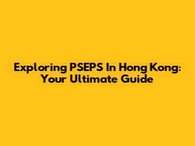 Exploring PSEPS In Hong Kong: Your Ultimate Guide