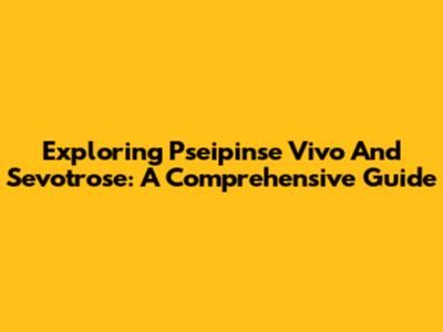 Exploring Pseipinse Vivo And Sevotrose: A Comprehensive Guide