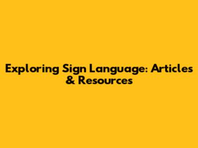 Exploring Sign Language: Articles & Resources