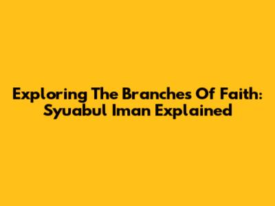 Exploring The Branches Of Faith: Syu'abul Iman Explained