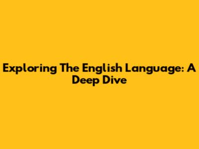 Exploring The English Language: A Deep Dive