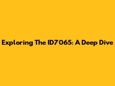 Exploring The ID7065: A Deep Dive