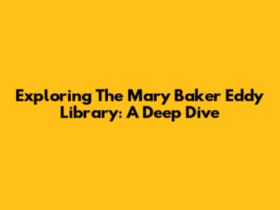 Exploring The Mary Baker Eddy Library: A Deep Dive