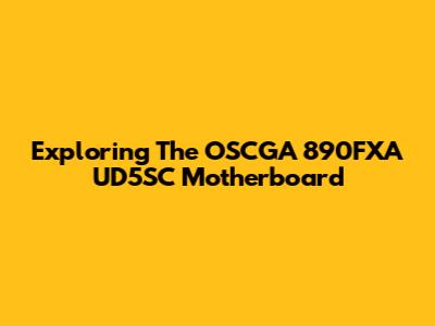 Exploring The OSCGA 890FXA UD5SC Motherboard