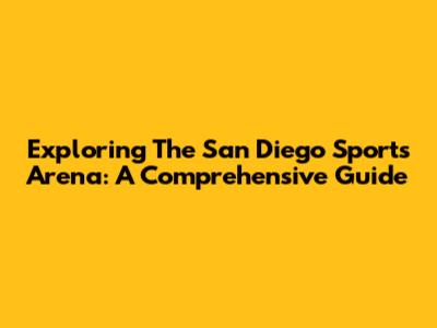 Exploring The San Diego Sports Arena: A Comprehensive Guide