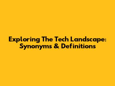Exploring The Tech Landscape: Synonyms & Definitions