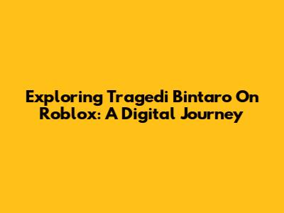 Exploring Tragedi Bintaro On Roblox: A Digital Journey