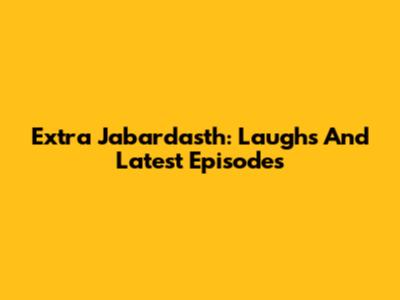 Extra Jabardasth: Laughs And Latest Episodes
