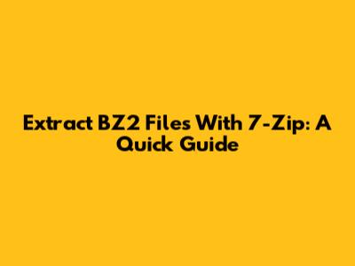 Extract BZ2 Files With 7-Zip: A Quick Guide