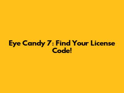 Eye Candy 7: Find Your License Code!