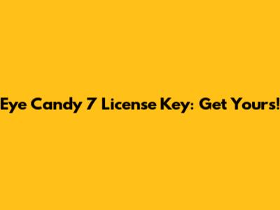 Eye Candy 7 License Key: Get Yours!