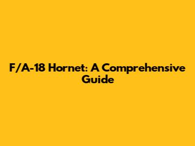 F/A-18 Hornet: A Comprehensive Guide