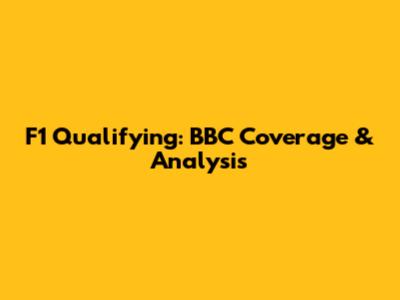 F1 Qualifying: BBC Coverage & Analysis