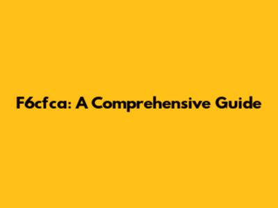 F6cfca: A Comprehensive Guide