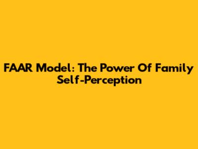 FAAR Model: The Power Of Family Self-Perception
