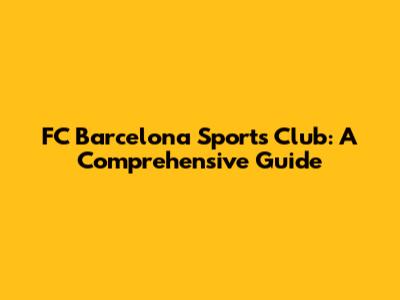 FC Barcelona Sports Club: A Comprehensive Guide