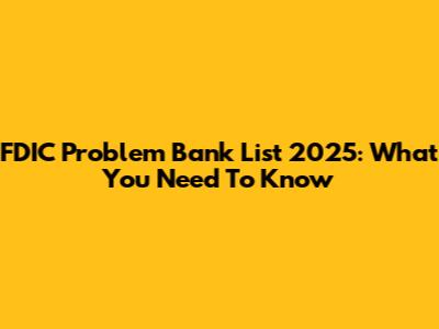 FDIC Problem Bank List 2025: What You Need To Know