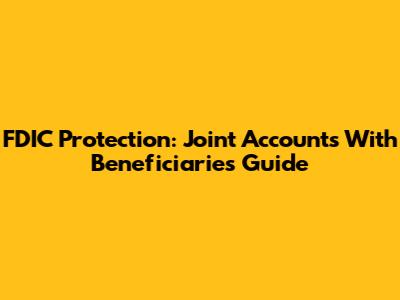 FDIC Protection: Joint Accounts With Beneficiaries Guide