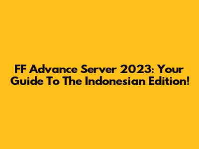 FF Advance Server 2023: Your Guide To The Indonesian Edition!