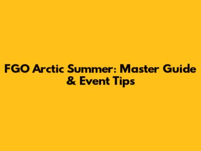 FGO Arctic Summer: Master Guide & Event Tips