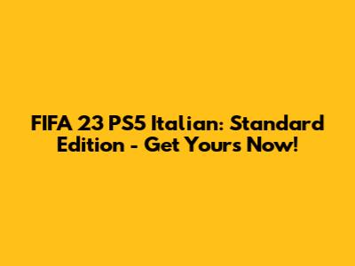 FIFA 23 PS5 Italian: Standard Edition - Get Yours Now!
