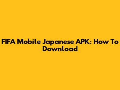 FIFA Mobile Japanese APK: How To Download