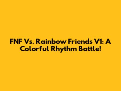 FNF Vs. Rainbow Friends V1: A Colorful Rhythm Battle!