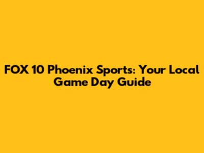 FOX 10 Phoenix Sports: Your Local Game Day Guide