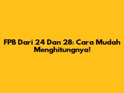 FPB Dari 24 Dan 28: Cara Mudah Menghitungnya!