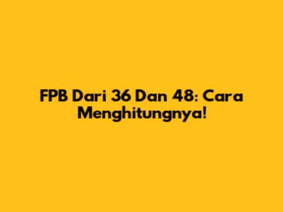 FPB Dari 36 Dan 48: Cara Menghitungnya!