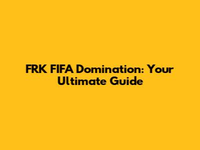 FRK FIFA Domination: Your Ultimate Guide