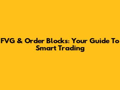 FVG & Order Blocks: Your Guide To Smart Trading