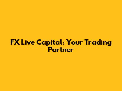 FX Live Capital: Your Trading Partner