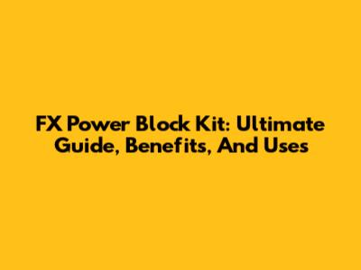 FX Power Block Kit: Ultimate Guide, Benefits, And Uses