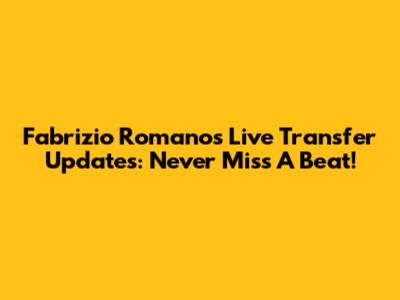 Fabrizio Romano's Live Transfer Updates: Never Miss A Beat!