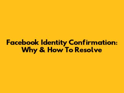 Facebook Identity Confirmation: Why & How To Resolve