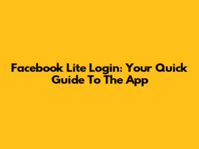 Facebook Lite Login: Your Quick Guide To The App