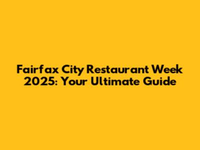 Fairfax City Restaurant Week 2025: Your Ultimate Guide
