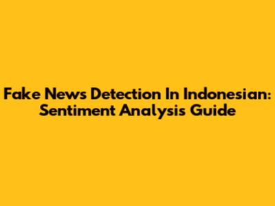 Fake News Detection In Indonesian: Sentiment Analysis Guide