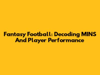 Fantasy Football: Decoding 'MINS' And Player Performance