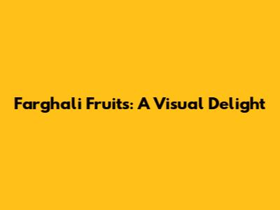 Farghali Fruits: A Visual Delight