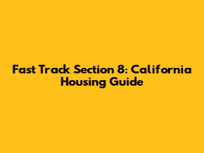 Fast Track Section 8: California Housing Guide