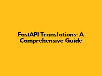 FastAPI Translations: A Comprehensive Guide