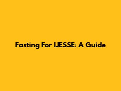 Fasting For IJESSE: A Guide