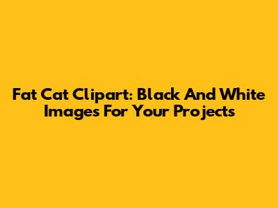 Fat Cat Clipart: Black And White Images For Your Projects