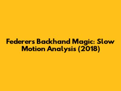 Federer's Backhand Magic: Slow Motion Analysis (2018)