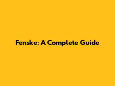 Fenske: A Complete Guide