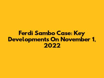 Ferdi Sambo Case: Key Developments On November 1, 2022