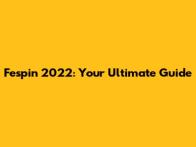 Fespin 2022: Your Ultimate Guide
