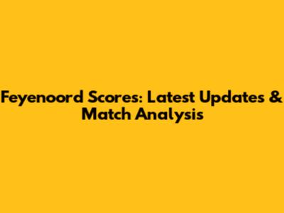 Feyenoord Scores: Latest Updates & Match Analysis